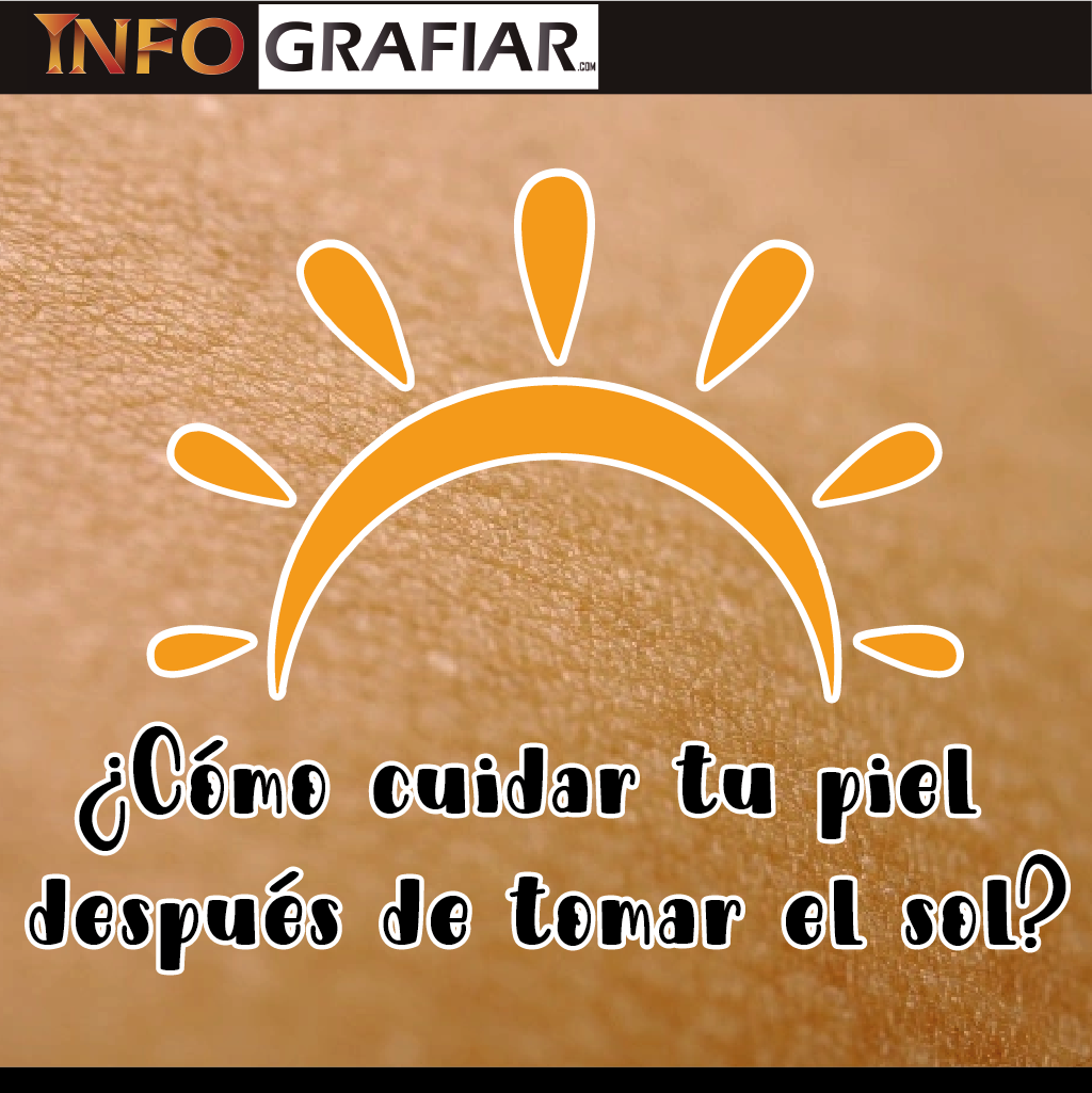 ¿Cómo cuidar tu piel después de tomar el sol? INFOGRAFIAR